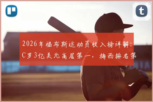 2026年福布斯运动员收入榜详解：C罗3亿美元高居第一，梅西排名第三背后有哪些玄机？