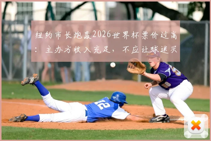 纽约市长炮轰2026世界杯票价过高：主办方收入充足，不应让球迷买单